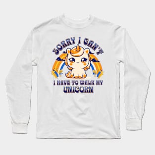 Sorry, I Can't. I Have To Walk My Unicorn Long Sleeve T-Shirt